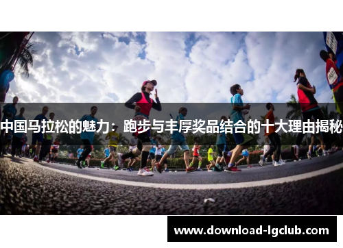 中国马拉松的魅力：跑步与丰厚奖品结合的十大理由揭秘