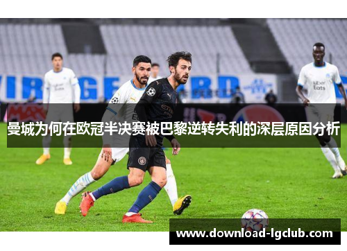 曼城为何在欧冠半决赛被巴黎逆转失利的深层原因分析