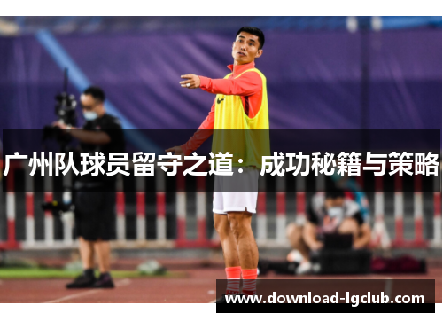 广州队球员留守之道：成功秘籍与策略