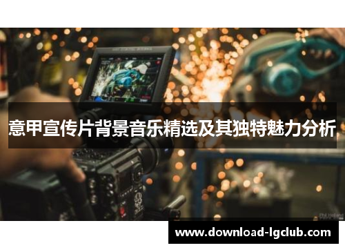 意甲宣传片背景音乐精选及其独特魅力分析
