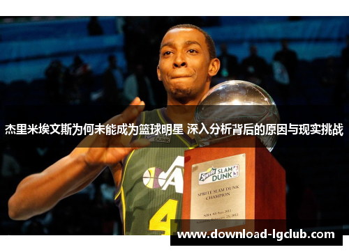 杰里米埃文斯为何未能成为篮球明星 深入分析背后的原因与现实挑战