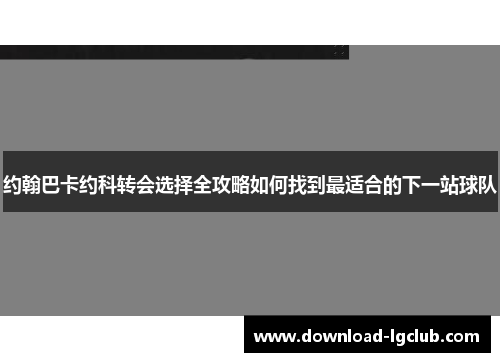 约翰巴卡约科转会选择全攻略如何找到最适合的下一站球队