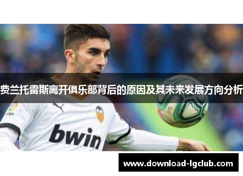 费兰托雷斯离开俱乐部背后的原因及其未来发展方向分析 费兰托雷斯离开俱乐部背后的原因及其未来发展方向分析