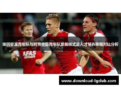 埃因霍温青年队与阿贾克斯青年队发展模式及人才培养策略对比分析