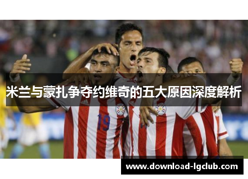 米兰与蒙扎争夺约维奇的五大原因深度解析 米兰与蒙扎争夺约维奇的五大原因深度解析