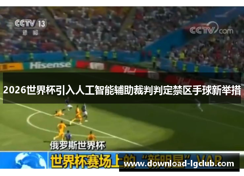 2026世界杯引入人工智能辅助裁判判定禁区手球新举措