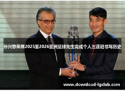 孙兴慜荣膺2025至2026亚洲足球先生完成个人三连冠书写历史